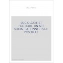 SOCIOLOGIE ET POLITIQUE. UN ART SOCIAL RATIONNEL EST-IL POSSIBLE ?