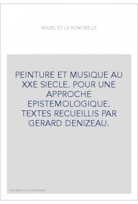 PEINTURE ET MUSIQUE AU XXE SIECLE. POUR UNE APPROCHE EPISTEMOLOGIQUE. TEXTES RECUEILLIS PAR GERARD DENIZEAU.