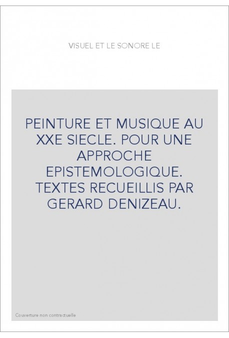 PEINTURE ET MUSIQUE AU XXE SIECLE. POUR UNE APPROCHE EPISTEMOLOGIQUE. TEXTES RECUEILLIS PAR GERARD DENIZEAU.