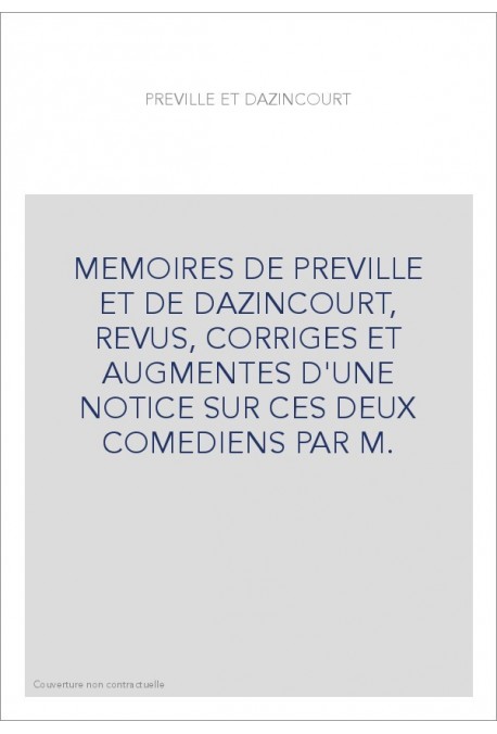 MEMOIRES DE PREVILLE ET DE DAZINCOURT, REVUS, CORRIGES ET AUGMENTES D'UNE NOTICE SUR CES DEUX COMEDIENS PAR M.