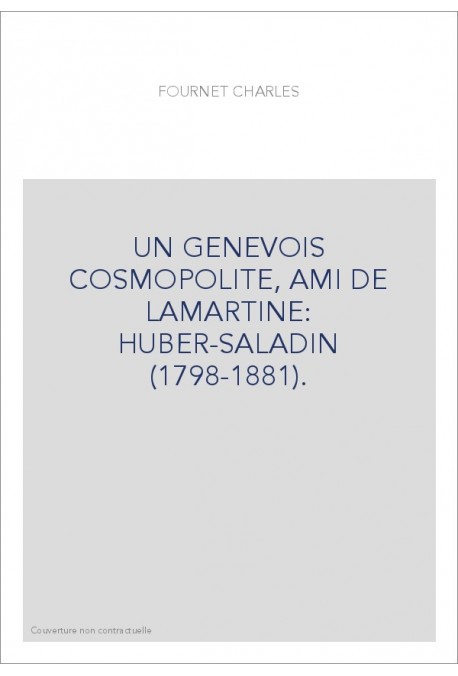 UN GENEVOIS COSMOPOLITE, AMI DE LAMARTINE: HUBER-SALADIN (1798-1881).