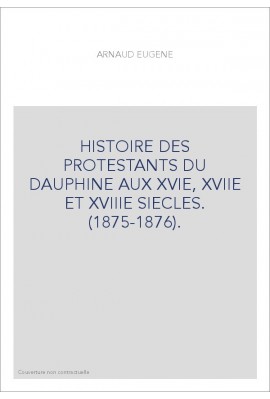 HISTOIRE DES PROTESTANTS DU DAUPHINE AUX XVIE, XVIIE ET XVIIIE SIECLES. (1875-1876).
