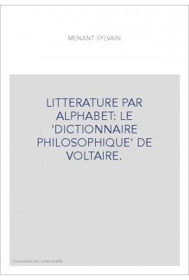 LITTERATURE PAR ALPHABET: LE 'DICTIONNAIRE PHILOSOPHIQUE' DE VOLTAIRE.