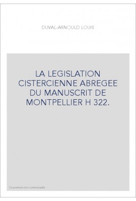 LA LEGISLATION CISTERCIENNE ABREGEE DU MANUSCRIT DE MONTPELLIER H 322.