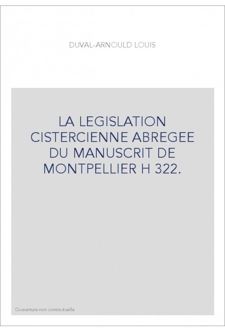 LA LEGISLATION CISTERCIENNE ABREGEE DU MANUSCRIT DE MONTPELLIER H 322.