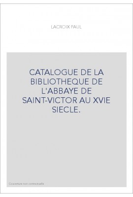 CATALOGUE DE LA BIBLIOTHEQUE DE L'ABBAYE DE SAINT-VICTOR AU XVIE SIECLE.