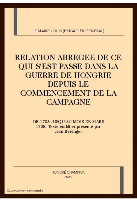RELATION ABREGEE DE CE QUI S'EST PASSE DANS LA GUERRE DE HONGRIE DEPUIS LE COMMENCEMENT DE LA CAMPAGNE DE