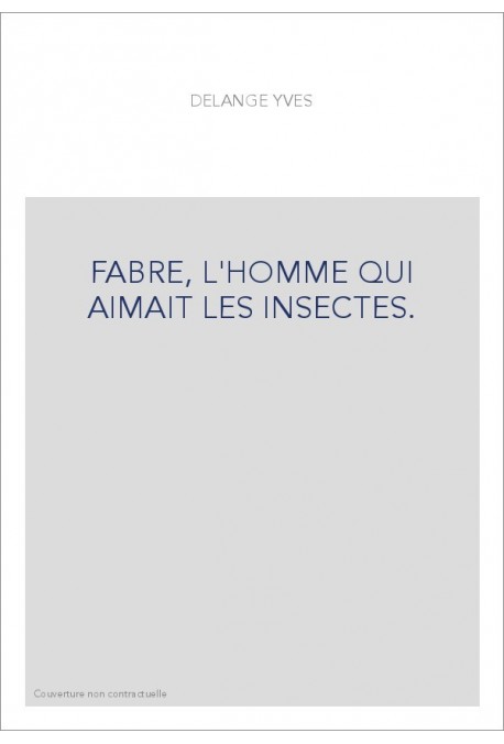 FABRE, L'HOMME QUI AIMAIT LES INSECTES.