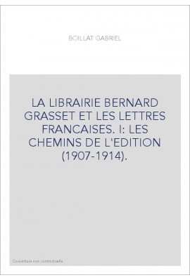 LA LIBRAIRIE BERNARD GRASSET ET LES LETTRES FRANCAISES. I: LES CHEMINS DE L'EDITION (1907-1914).
