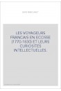 LES VOYAGEURS FRANCAIS EN ECOSSE (1770-1830) ET LEURS CURIOSITES INTELLECTUELLES.