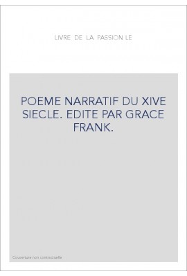 LE LIVRE DE LA PASSION. POEME NARRATIF DU XIVE SIECLE
