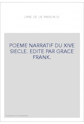 LE LIVRE DE LA PASSION. POEME NARRATIF DU XIVE SIECLE