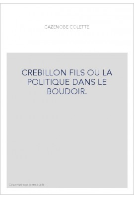 CREBILLON FILS OU LA POLITIQUE DANS LE BOUDOIR.