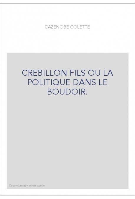 CREBILLON FILS OU LA POLITIQUE DANS LE BOUDOIR.