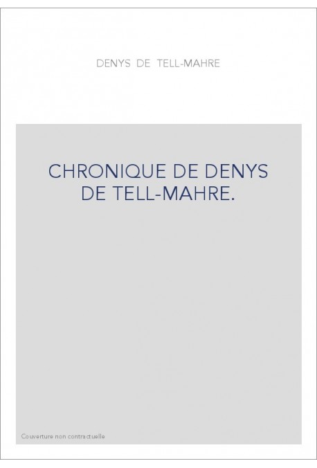 CHRONIQUE DE DENYS DE TELL-MAHRE. QUATRIèME PARTIE (SEULE éDITéE).