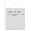 LE CARACTERE DE CALVIN. L'HOMME, LE SYSTEME, L'EGLISE, L'ETAT. (1931).