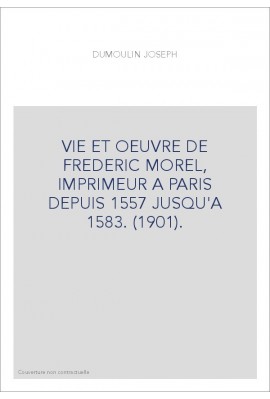 VIE ET OEUVRE DE FREDERIC MOREL, IMPRIMEUR A PARIS DEPUIS 1557 JUSQU'A 1583. (1901).
