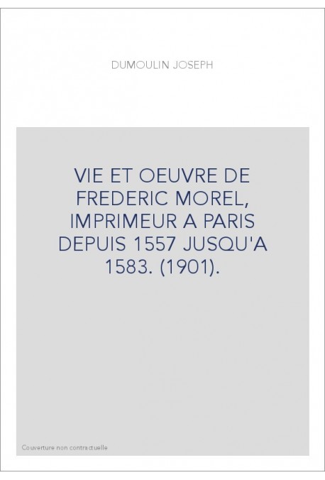 VIE ET OEUVRE DE FREDERIC MOREL, IMPRIMEUR A PARIS DEPUIS 1557 JUSQU'A 1583. (1901).