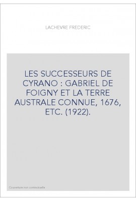 LES SUCCESSEURS DE CYRANO : GABRIEL DE FOIGNY ET LA TERRE AUSTRALE CONNUE, 1676, ETC. (1922).