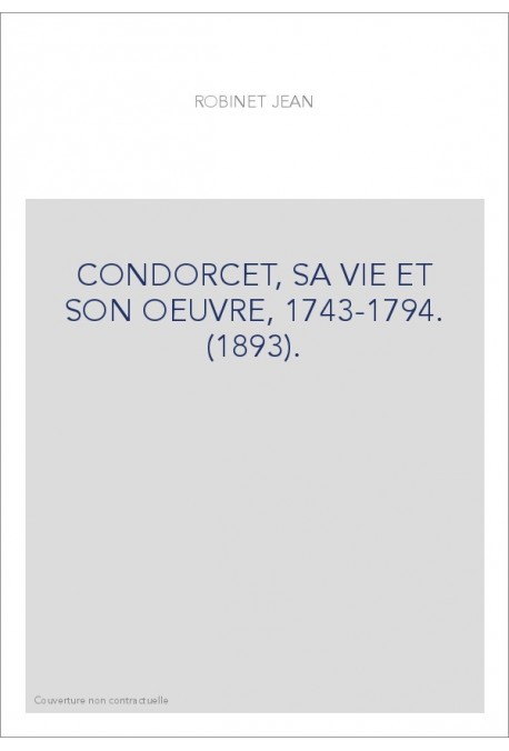 CONDORCET, SA VIE ET SON OEUVRE, 1743-1794. (1893).