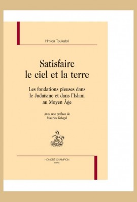 SATISFAIRE LE CIEL ET LA TERRE   LES FONDATIONS PIEUSES DANS LE JUDAISME ET DANS L'ISLAM AU MOYEN AGE