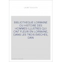 BIBLIOTHEQUE LORRAINE OU HISTOIRE DES HOMMES ILLUSTRES QUI ONT FLEURI EN LORRAINE, DANS LES TROIS EVECHES, DAN
