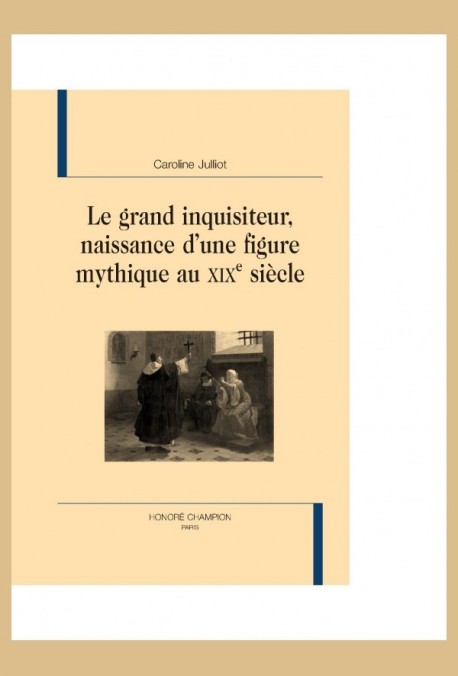 LE GRAND INQUISITEUR  NAISSANCE D'UNE FIGURE MYTHIQUE AU XIX SIECLE