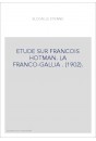ETUDE SUR FRANCOIS HOTMAN. LA FRANCO-GALLIA . (1902).