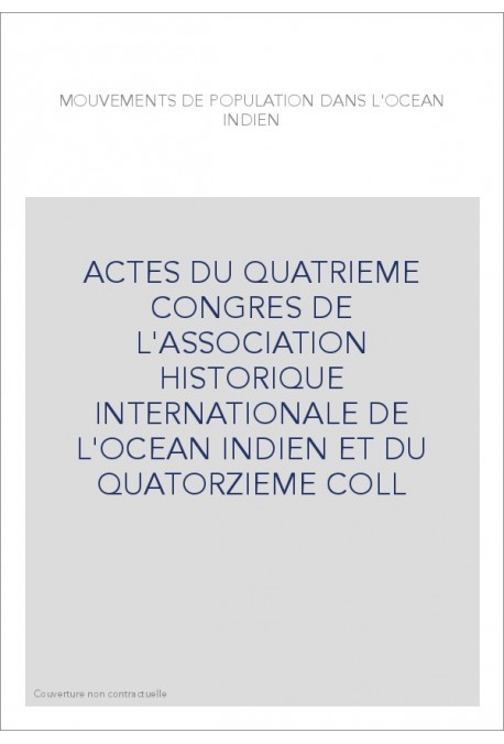 ACTES DU QUATRIEME CONGRES DE L'ASSOCIATION HISTORIQUE INTERNATIONALE DE L'OCEAN INDIEN ET DU QUATORZIEME COLL