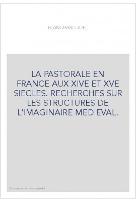 LA PASTORALE EN FRANCE AUX XIVE ET XVE SIECLES. RECHERCHES SUR LES STRUCTURES DE L'IMAGINAIRE MEDIEVAL.
