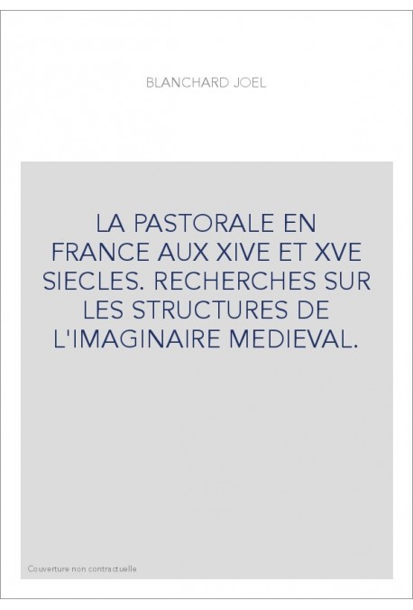LA PASTORALE EN FRANCE AUX XIVE ET XVE SIECLES. RECHERCHES SUR LES STRUCTURES DE L'IMAGINAIRE MEDIEVAL.