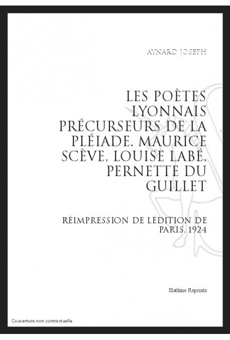 LES POÈTES LYONNAIS PRÉCURSEURS DE LA PLÉIADE   MAURICE SCÈVE, LOUISE LABÉ, PERNETTE DU GUILLET