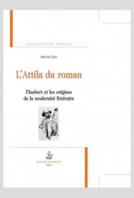 L'ATTILA DU ROMAN. FLAUBERT ET LES ORIGINES DE LA MODERNITE LITTERAIRE
