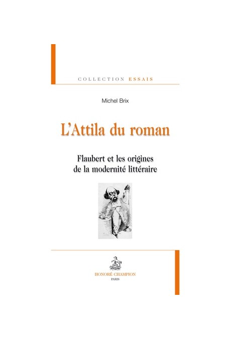 L'ATTILA DU ROMAN. FLAUBERT ET LES ORIGINES DE LA MODERNITE LITTERAIRE