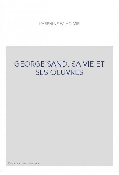 GEORGE SAND. SA VIE ET SES OEUVRES