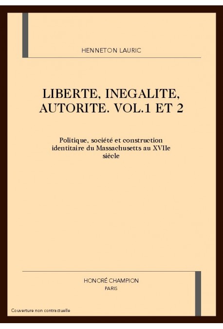 LIBERTE, INEGALITE, AUTORITE : POLITIQUE, SOCIETE ET CONSTRUCTION IDENTITAIRE DU MASSACHUSETTS AU XVIIE S.