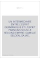 UN INTERMEDIAIRE ENTRE L'ESPRIT GERMANIQUE ET L'ESPRIT FRANCAIS SOUS LE SECOND EMPIRE: CAMILLE SELDEN, SA VIE,