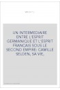 UN INTERMEDIAIRE ENTRE L'ESPRIT GERMANIQUE ET L'ESPRIT FRANCAIS SOUS LE SECOND EMPIRE: CAMILLE SELDEN, SA VIE,
