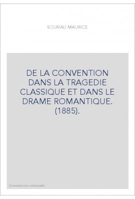 DE LA CONVENTION DANS LA TRAGEDIE CLASSIQUE ET DANS LE DRAME ROMANTIQUE. (1885).