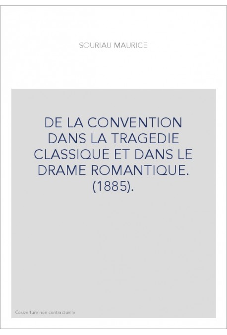 DE LA CONVENTION DANS LA TRAGEDIE CLASSIQUE ET DANS LE DRAME ROMANTIQUE. (1885).