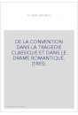 DE LA CONVENTION DANS LA TRAGEDIE CLASSIQUE ET DANS LE DRAME ROMANTIQUE. (1885).