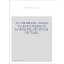 A L'OMBRE DES JEUNES FILLES EN FLEURS DE MARCEL PROUST. ETUDE CRITIQUE.