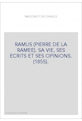 RAMUS (PIERRE DE LA RAMEE). SA VIE, SES ECRITS ET SES OPINIONS. (1855).