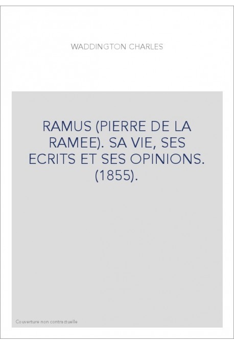 RAMUS (PIERRE DE LA RAMEE). SA VIE, SES ECRITS ET SES OPINIONS. (1855).