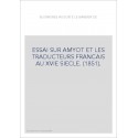 ESSAI SUR AMYOT ET LES TRADUCTEURS FRANCAIS AU XVIE SIECLE. (1851).