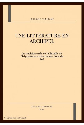 UNE LITTERATURE EN ARCHIPEL. LA TRADITION ORALE DE LA BATAILLE DE PIRIYAPATTANA AU KARNATAKA? INDE DU SUD