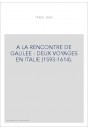 A LA RENCONTRE DE GALILEE : DEUX VOYAGES EN ITALIE (1593-1614).