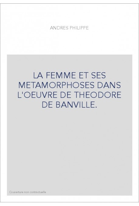 LA FEMME ET SES METAMORPHOSES DANS L'OEUVRE DE THEODORE DE BANVILLE.