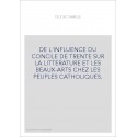 DE L'INFLUENCE DU CONCILE DE TRENTE SUR LA LITTERATURE ET LES BEAUX-ARTS CHEZ LES PEUPLES CATHOLIQUES.