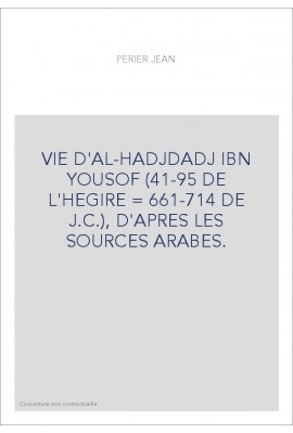 VIE D'AL-HADJDADJ IBN YOUSOF (41-95 DE L'HEGIRE   661-714 DE J.C.), D'APRES LES SOURCES ARABES.